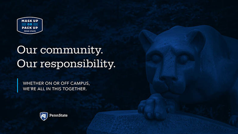 Nittany lion statue with Mask up or pack up. Our community. Our responsibility. Whether on or off campus, we're all in this together. 